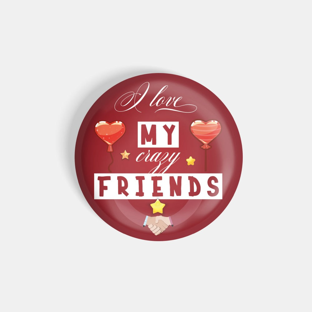 dhcrafts Round Fridge Magnet Red Color I Love My Crazy Friends Glossy Finish Design Pack of 1 (58 mm)